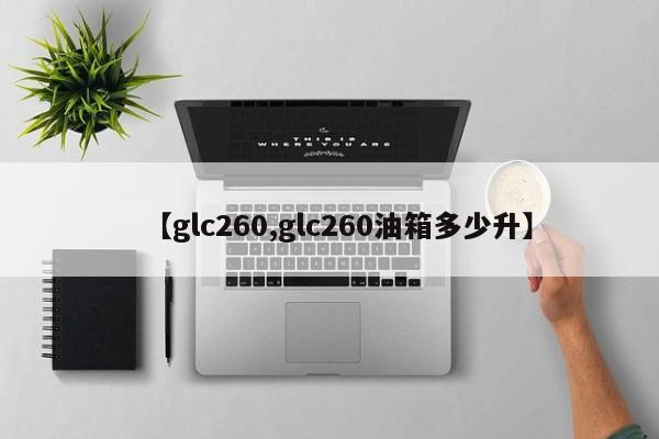 【glc260,glc260油箱多少升】